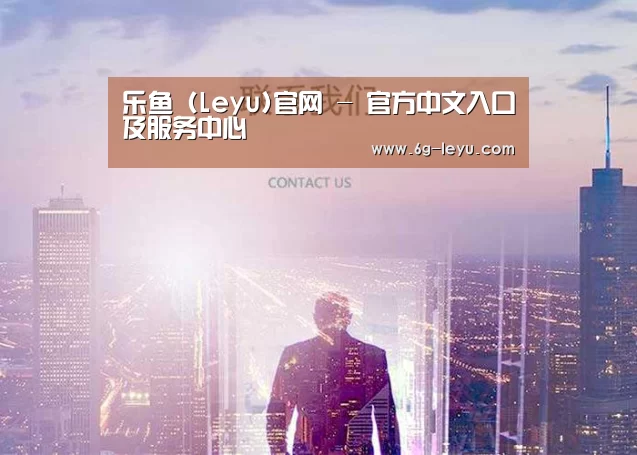 乐鱼 (Leyu)官网 - 官方中文入口及服务中心